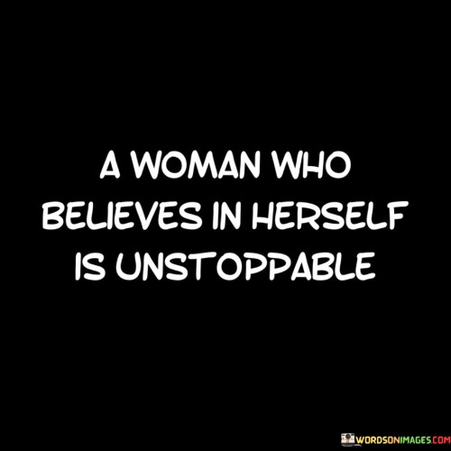 A Woman Who Believes In Herself Is Unstoppable Quotes