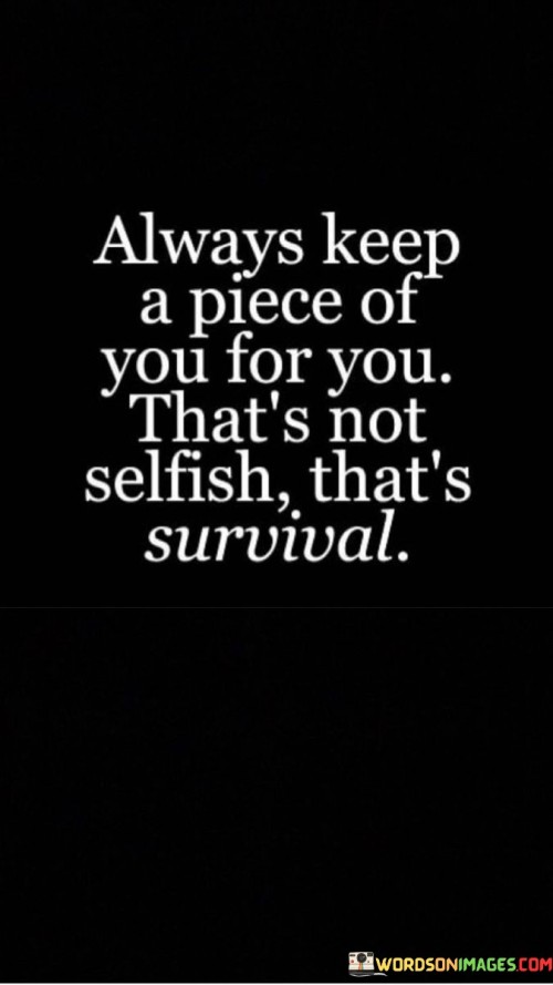 Always-Keep-A-Piece-Of-You-For-You-Thats-Not-Selfish-Thats-Quotes.jpeg