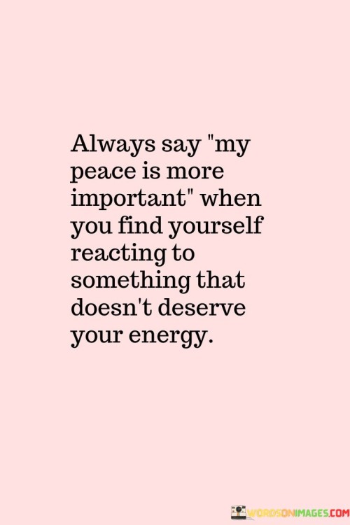 Always Say My Peace Is More Important When You Find Yourself Quotes