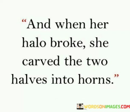 And When Her Halo Broke She Carved The Two Quotes