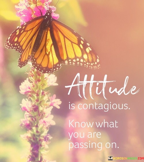 Attitude-Is-Contagious-Know-What-You-Are-Passing-Quotes.jpeg