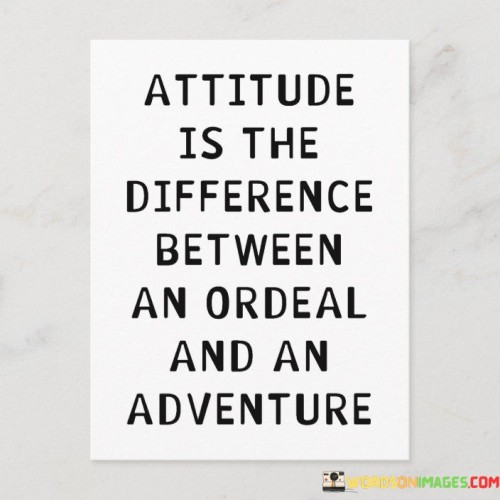 Attitude-Is-The-Difference-Between-An-Ordeal-And-An-Adventure-Quotes.jpeg