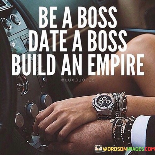 Be-A-Boss-Date-A-Boss-Build-An-Empire-Quotes.jpeg