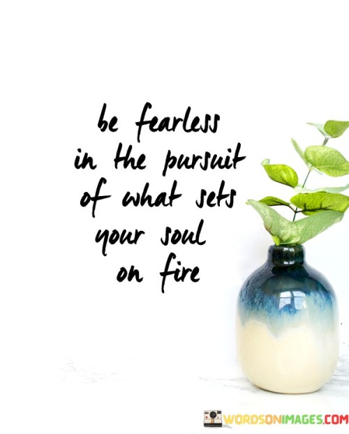 Be Fearless In The Pursuit Of What Sets Your Quotes