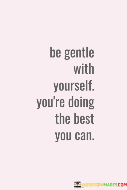 Be-Gentle-With-Yourself-Youre-Doing-The-Best-You-Can-Quotes.jpeg