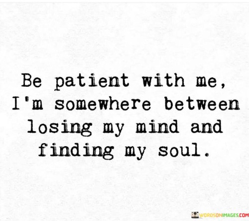 Be Patient With Me I'm Somewhere Between Quotes