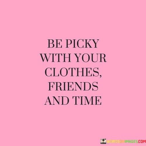Be Picky With Your Clothes Friends And Time Quotes