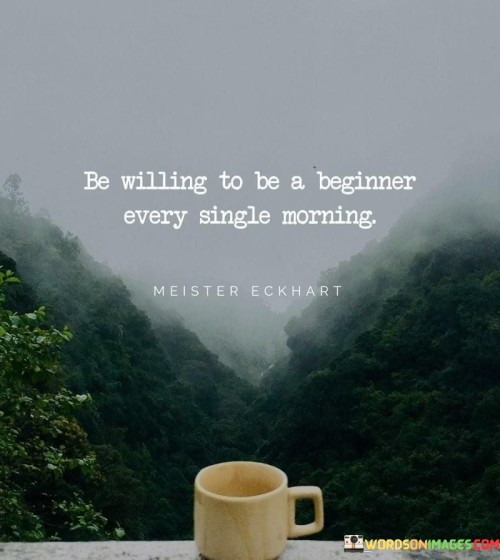 Be-Willing-To-Be-A-Beginner-Every-Single-Morning-Quotes.jpeg