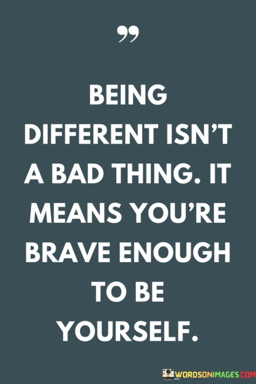 Being-Different-Isnt-A-Bad-Thing-It-Means-Youre-Brave-Enough-To-Be-Quotes.jpeg