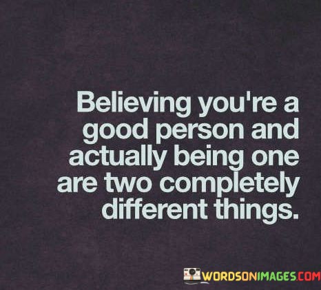 Believing-Youre-A-Good-Person-And-Actually-Being-One-Are-Two-Quotes.jpeg