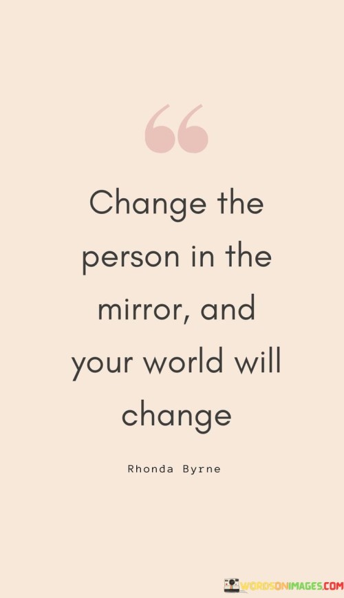Change-The-Person-In-The-Mirror-And-Your-World-Will-Change-Quotes.jpeg