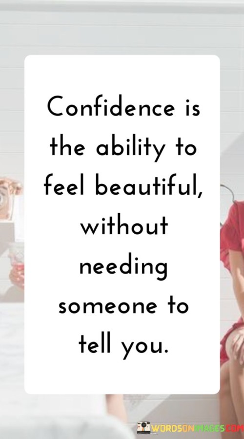 Confidence-Is-The-Ability-To-Feel-Beautiful-Without-Needing-Someone-To-Tell-You-Quotes.jpeg