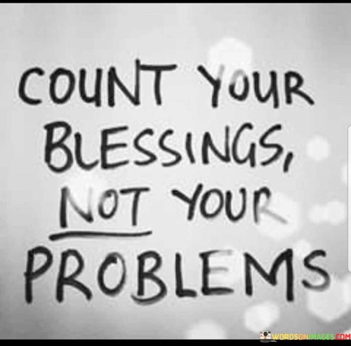 Count-Your-Blessigs-Not-Your-Problems-Quotes.jpeg