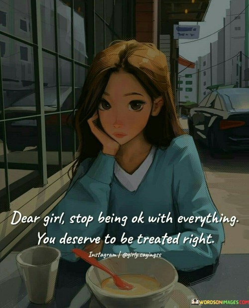 Dear Girl Stop Being Ok With Everything Quotes