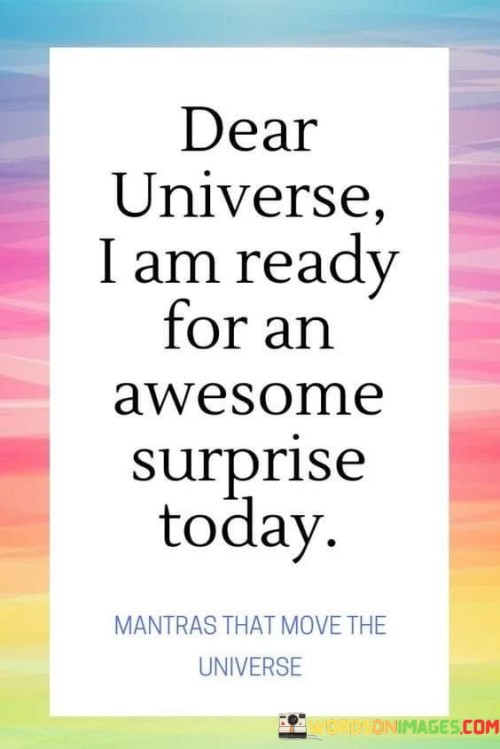 Dear Universe I Am Ready For An Awesome Surprise Today Quotes