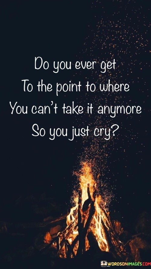 Do-You-Ever-Get-To-The-Point-To-Where-You-Cant-Take-Quotes.jpeg