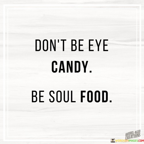 Dont-By-Eye-Candy-Be-Soul-Food-Quotes.jpeg