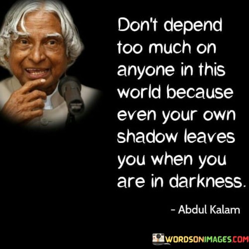 Don't Depend Too Much On Anyone In This World Because Quotes
