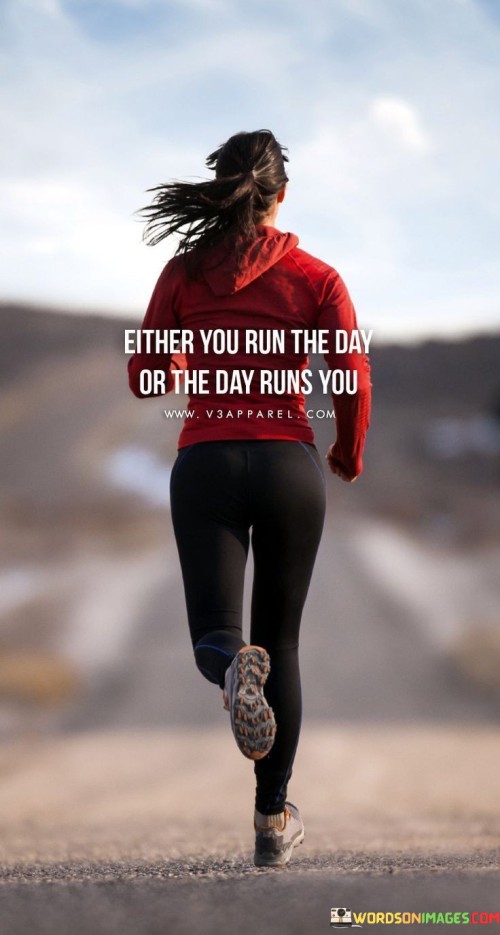Either You Run The Day Or The Day Runs You Quotes
