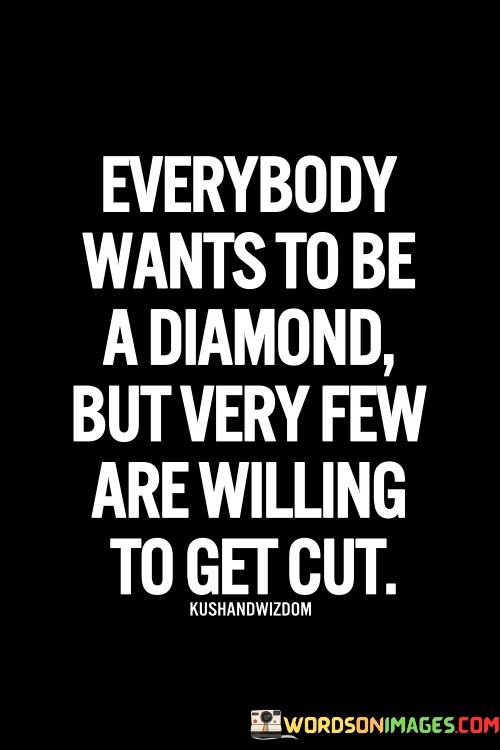 Everyday-Wants-To-Be-A-Diamond-But-Very-Few-Are-Willing-To-Get-Quotes.jpeg
