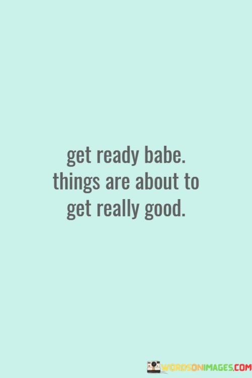 Get-Ready-Babe-Things-Are-About-Quotes.jpeg