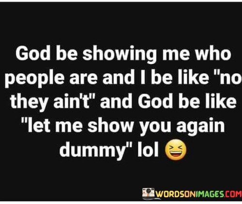 God Be Showing Me Who People Are And I Be Quotes