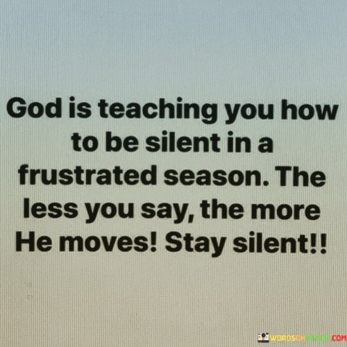 God Is Teaching You How To Be Silent In A Quotes