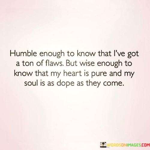 Humble-Enough-To-Know-That-Ive-Got-A-Ton-Of-Flaws-Quotes.jpeg