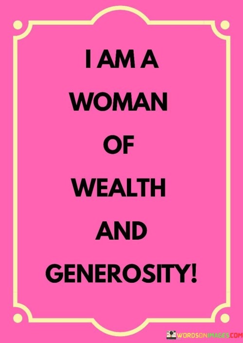 I Am A Woman Of Wealth And Generosity Quotes