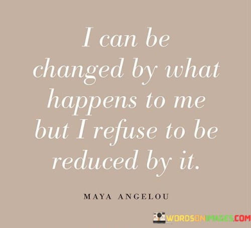 I-Can-Be-Changed-By-What-Happens-To-Me-Quotes.jpeg