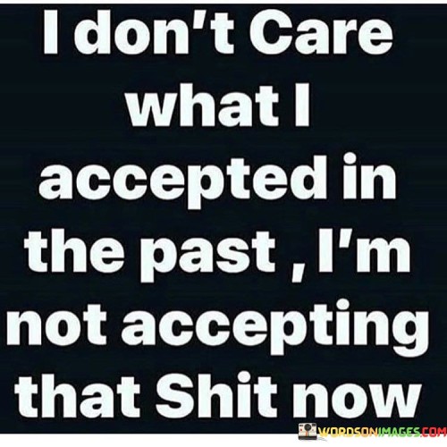 I Don't Care What I Accepted In The Past Quotes