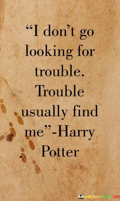 I Don't Go Looking For Trouble Trouble Quotes