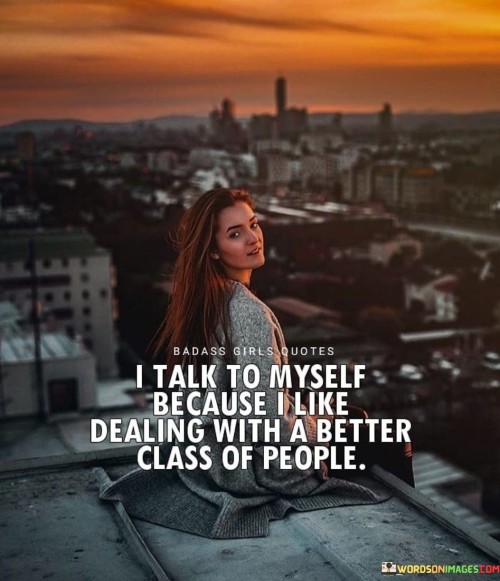 I-Talk-To-Myself-Because-I-Like-Dealing-With-Quotes.jpeg