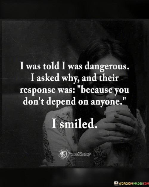 I Was Told I Was Dangerous I Asked Why Quotes