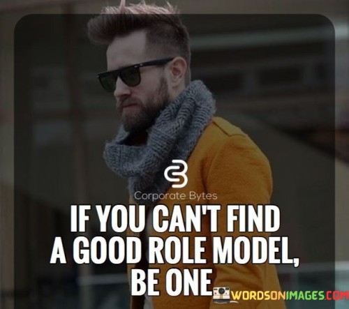 If-You-Cant-Find-A-Good-Role-Model-Be-One-Quotes.jpeg