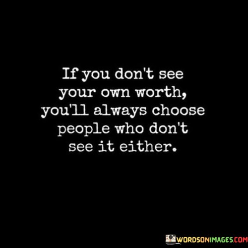 If You Don't See Your Own Worth You'll Quotes