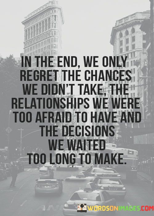 In-The-End-We-Only-Regret-The-Chances-We-Didnt-Take-Quotes.jpeg