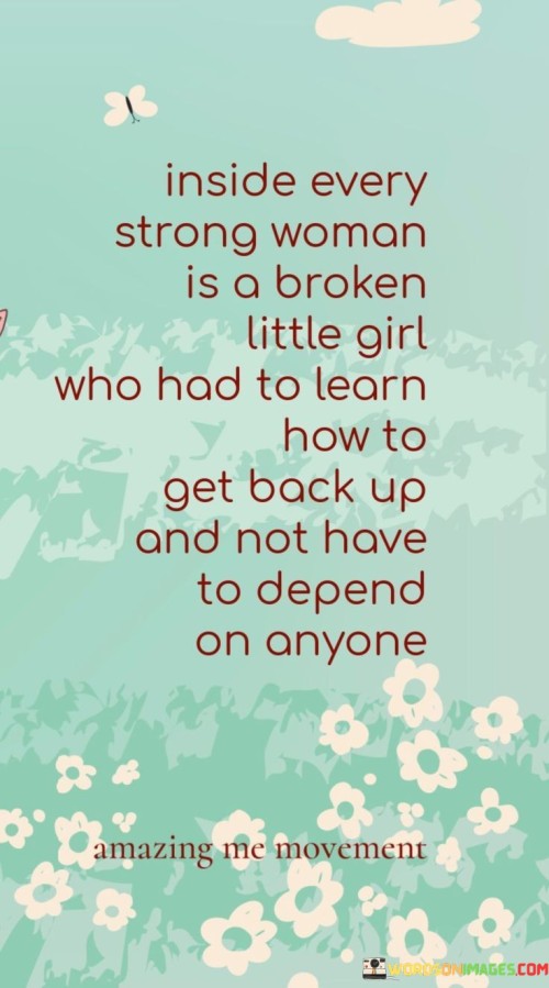 Inside Every Strong Woman Is A Broken Little Girl Who Had To Quotes