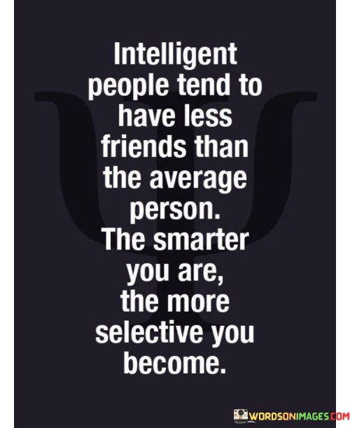 Intelligent People Tend To Have Less Friends Than The Average Quotes