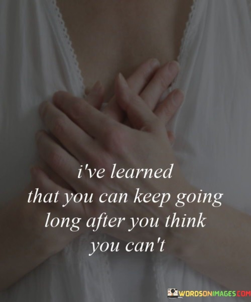 Ive-Learned-That-You-Can-Keep-Going-Long-After-You-Quotes