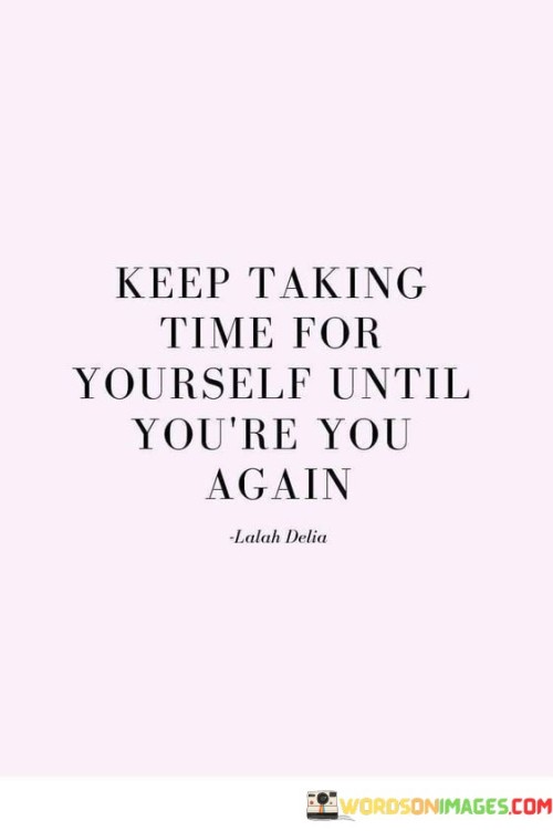 Keep-Taking-Time-For-Yourself-Until-Youre-You-Again-Quotes4282a7f2a0d66c14.jpeg