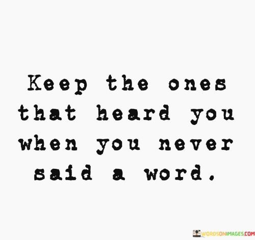 Keep-The-Ones-That-Heard-You-When-Never-Said-A-Word-Quotes.jpeg