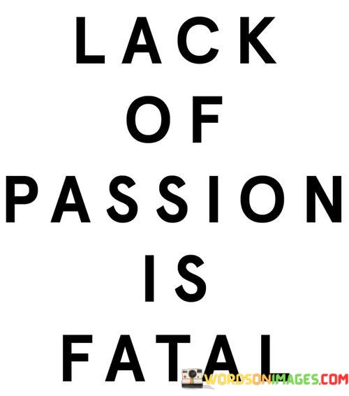 Lack-Of-Passion-Is-Fatal-Quotes.jpeg