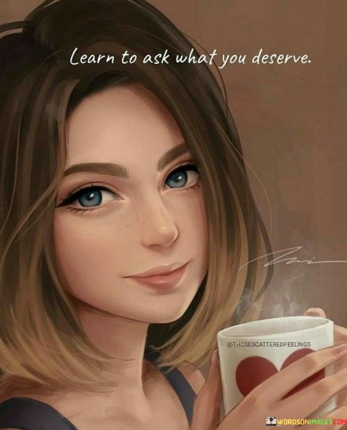 Learn To Ask What You Deserve Quotes