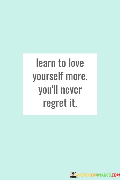 Learn-To-Love-Yourself-More-Youll-Never-Regret-It-Quotes.jpeg