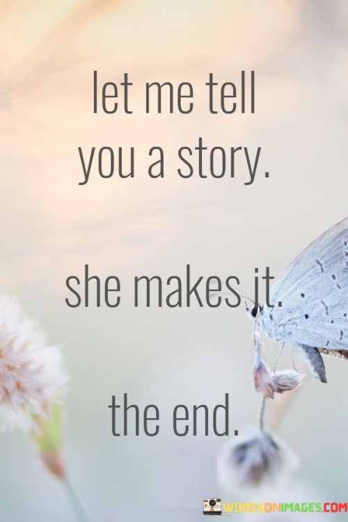 Let-Me-Tell-You-A-Story-She-Makes-It-The-End-Quotes.jpeg