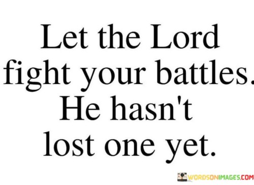 Let The Lord Fight Your Battles He Hasn't Lost One Yet Quotes