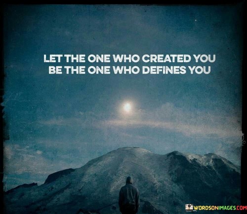 Let-The-One-Who-Created-You-Be-The-One-Who-Defines-You-Quotes.jpeg