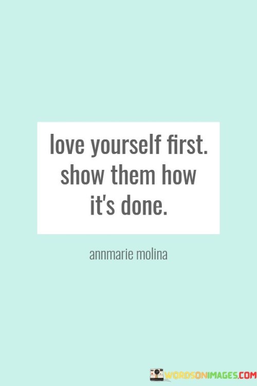 Love-Yourself-First-Show-Them-How-Its-Done-Quotes.jpeg