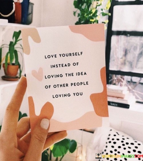 Love-Yourself-Instead-Of-Loving-The-Idea-Of-Other-Quotes79d1239e944d836a.jpeg